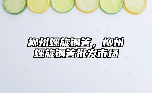 柳州螺旋鋼管，柳州螺旋鋼管批發(fā)市場
