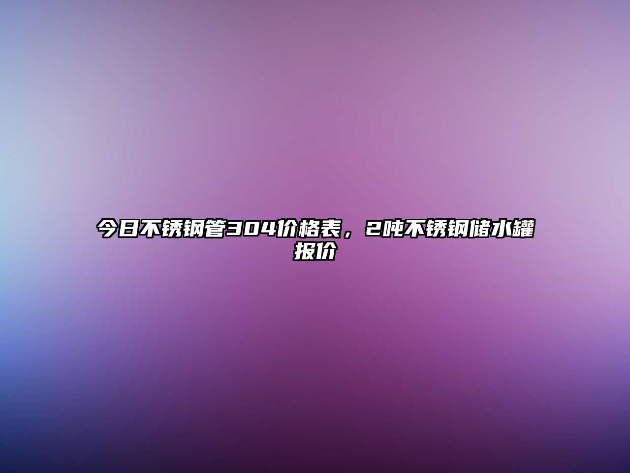 今日不銹鋼管304價(jià)格表，2噸不銹鋼儲水罐報(bào)價(jià)
