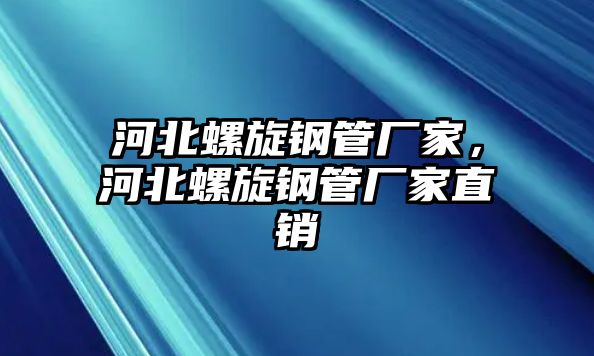 河北螺旋鋼管廠家，河北螺旋鋼管廠家直銷