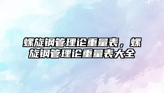 螺旋鋼管理論重量表，螺旋鋼管理論重量表大全