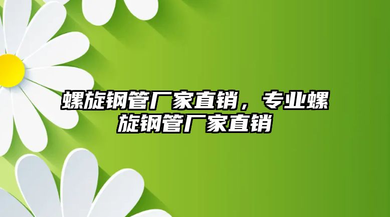 螺旋鋼管廠家直銷，專業(yè)螺旋鋼管廠家直銷