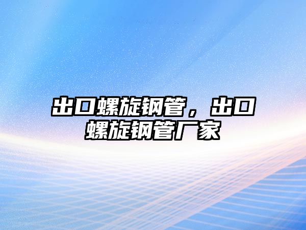 出口螺旋鋼管，出口螺旋鋼管廠家