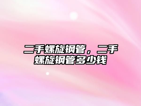 二手螺旋鋼管，二手螺旋鋼管多少錢