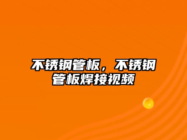 不銹鋼管板，不銹鋼管板焊接視頻