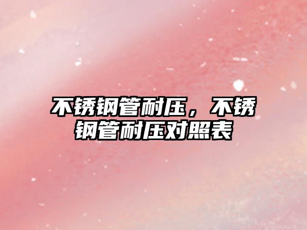 不銹鋼管耐壓，不銹鋼管耐壓對(duì)照表