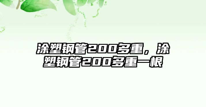 涂塑鋼管200多重，涂塑鋼管200多重一根