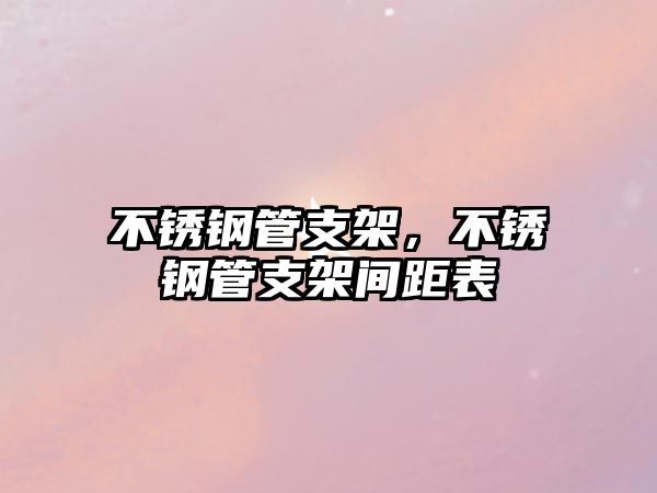 不銹鋼管支架，不銹鋼管支架間距表