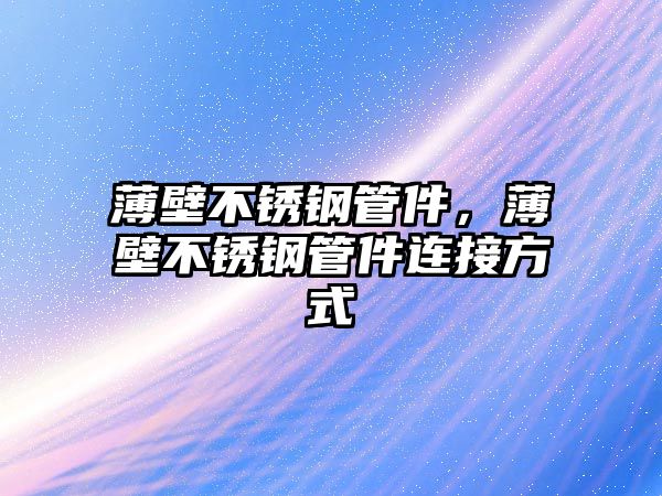薄壁不銹鋼管件，薄壁不銹鋼管件連接方式