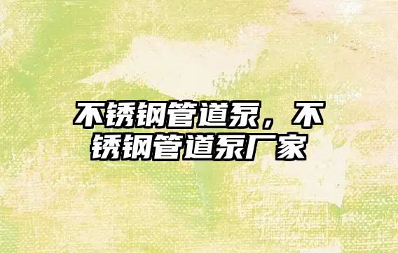 不銹鋼管道泵，不銹鋼管道泵廠家