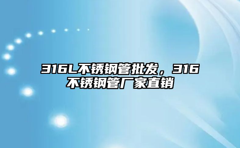316L不銹鋼管批發(fā)，316不銹鋼管廠家直銷