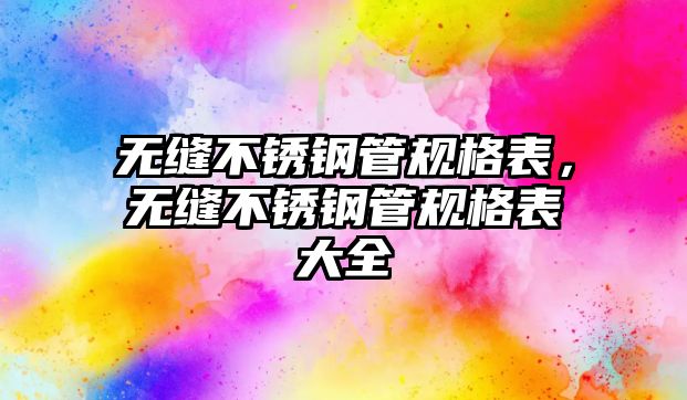無縫不銹鋼管規(guī)格表，無縫不銹鋼管規(guī)格表大全