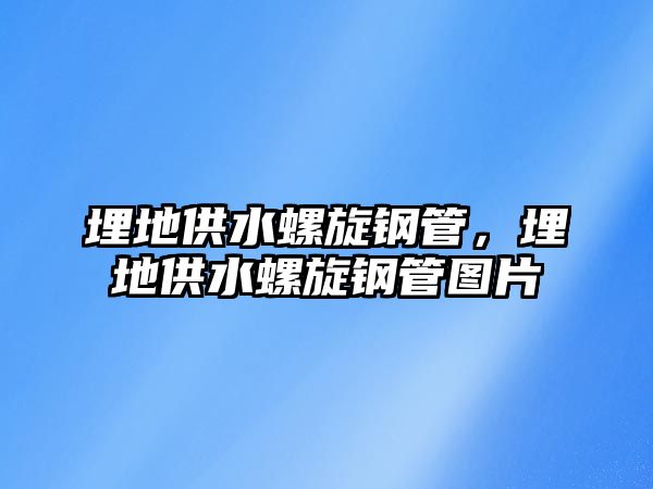 埋地供水螺旋鋼管，埋地供水螺旋鋼管圖片