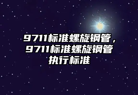 9711標準螺旋鋼管，9711標準螺旋鋼管執(zhí)行標準