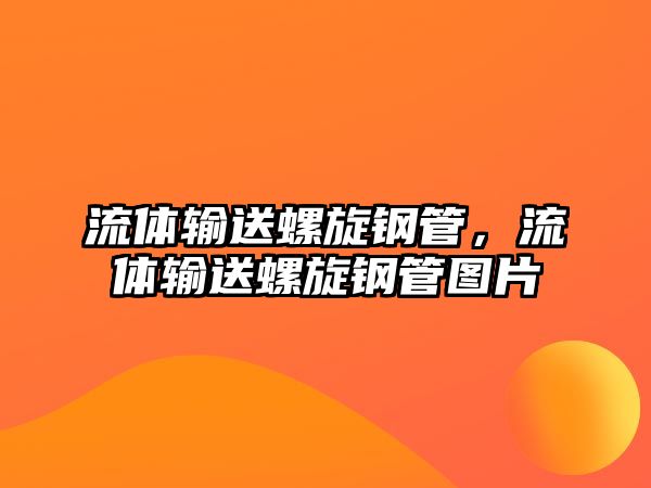 流體輸送螺旋鋼管，流體輸送螺旋鋼管圖片