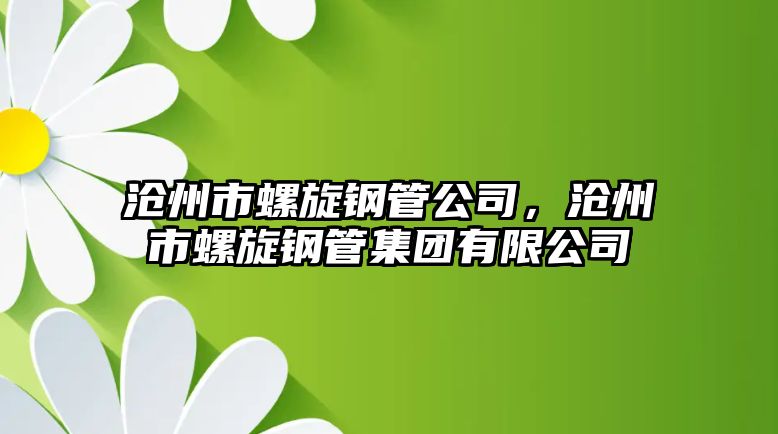 滄州市螺旋鋼管公司，滄州市螺旋鋼管集團有限公司