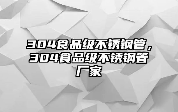 304食品級不銹鋼管，304食品級不銹鋼管廠家