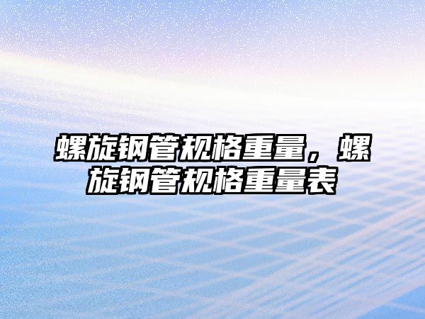 螺旋鋼管規(guī)格重量，螺旋鋼管規(guī)格重量表