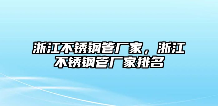 浙江不銹鋼管廠家，浙江不銹鋼管廠家排名