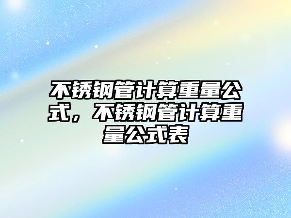 不銹鋼管計算重量公式，不銹鋼管計算重量公式表