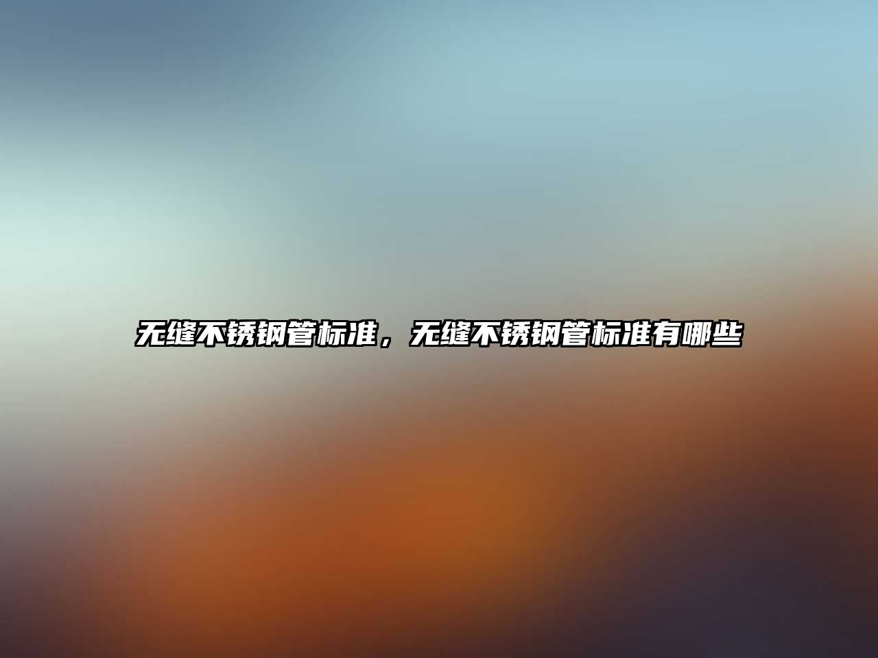 無縫不銹鋼管標準，無縫不銹鋼管標準有哪些