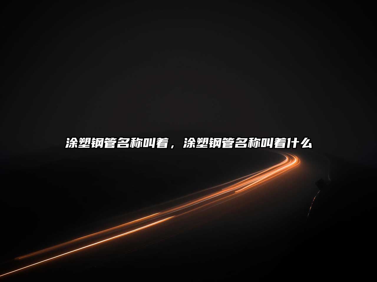 涂塑鋼管名稱叫著，涂塑鋼管名稱叫著什么