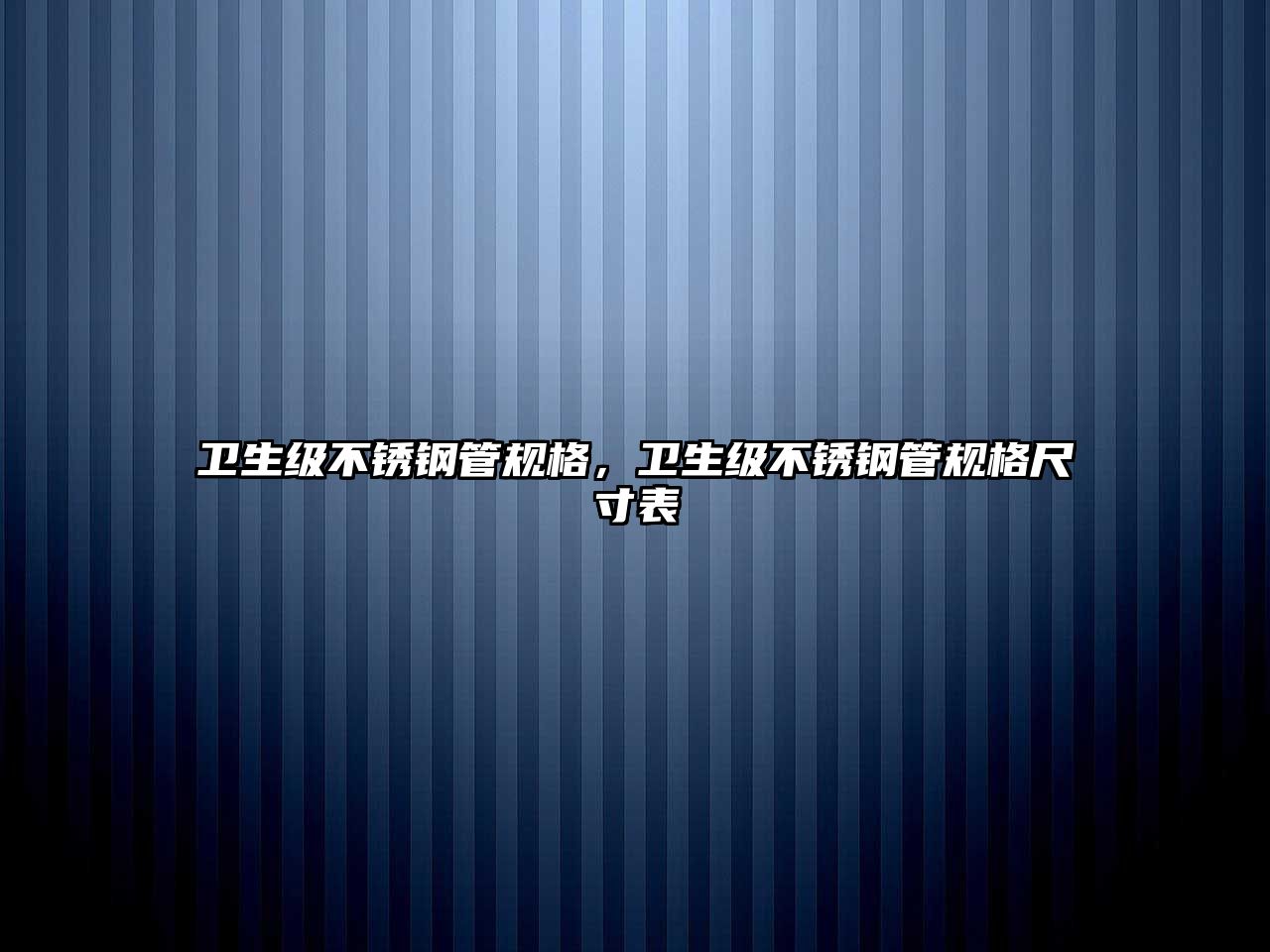 衛(wèi)生級(jí)不銹鋼管規(guī)格，衛(wèi)生級(jí)不銹鋼管規(guī)格尺寸表