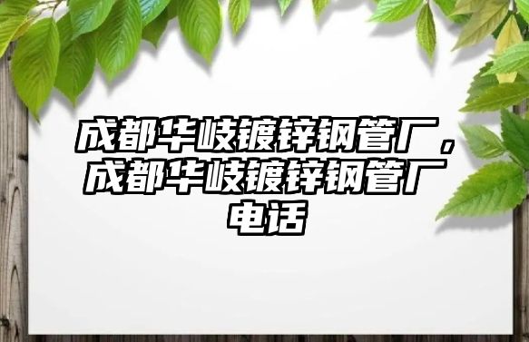 成都華岐鍍鋅鋼管廠，成都華岐鍍鋅鋼管廠電話